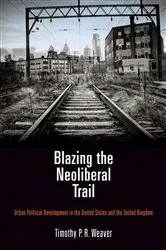 Book cover of Blazing the Neoliberal Trail by Timothy P. R. Weaver