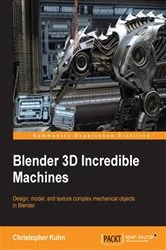 Book cover of Blender 3D Incredible Machines by Christopher Kuhn