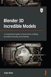 Book cover of Blender 3D Incredible Models by Arijan Belec