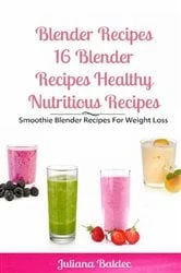 Book cover of Blender Recipes: Blender Recipes Healthy Nutritious Recipes by Juliana Baldec