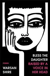 Book cover of Bless the Daughter Raised by a Voice in Her Head by Warsan Shire