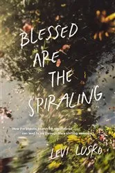 Book cover of Blessed Are the Spiraling by Levi Lusko