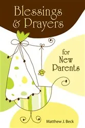 Book cover of Blessings and Prayers for New Parents by Beck Matthew J.