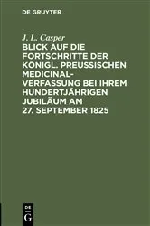 Book cover of Blick auf die Fortschritte der königl. preussischen Medicinal-Verfassung bei ihrem hundertjährigen Jubiläum am 27. September 1825 by J. L. Casper