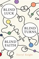 Book cover of BLIND LUCK, BLIND TURNS, BLIND FAITH by Darryl Knight