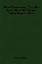 Book cover of Bliss, Peacemaker: The Life And Letters Of General Tasker Howard Bliss by Unknown