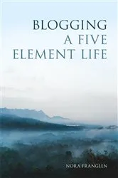 Book cover of Blogging a Five Element Life by Nora Franglen