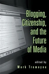 Book cover of Blogging, Citizenship, and the Future of Media by Mark Tremayne