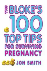 Book cover of Bloke's 100 Top Tips For Surviving Pregnancy by Jon Smith