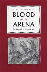 Book cover of Blood in the Arena by Alison Futrell