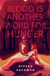 Book cover of Blood Is Another Word for Hunger by Rivers Solomon