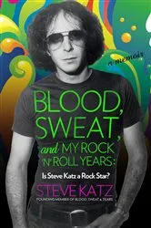 Book cover of Blood, Sweat, and My Rock 'n' Roll Years by Steve Katz