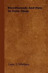 Book cover of Bloodhounds And How To Train Them by Leon F. Whitney