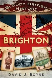 Book cover of Bloody British History: Brighton by David Boyne