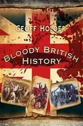 Book cover of Bloody British History: Britain by Geoff Holder