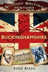 Book cover of Bloody British History: Buckinghamshire by Eddie Brazil