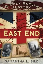 Book cover of Bloody British History: East End by Samantha Bird