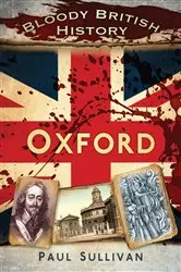 Book cover of Bloody British History: Oxford by Paul Sullivan