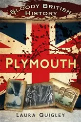 Book cover of Bloody British History: Plymouth by Laura Quigley