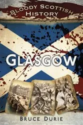 Book cover of Bloody Scottish History: Glasgow by Bruce Durie