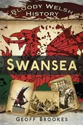 Book cover of Bloody Welsh History: Swansea by Geoff Brookes
