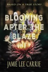 Book cover of BLOOMING AFTER THE BLAZE; Three Years on the Run by Jamie Lee Carrie