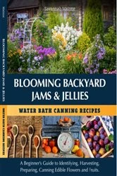 Book cover of Blooming Backyard Jams & Jellies Water Bath Canning Recipes by Savannah Malone