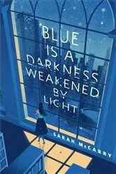 Book cover of Blue is a Darkness Weakened by Light by Sarah McCarry