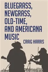 Book cover of Bluegrass, Newgrass, Old-Time, and Americana Music by Craig Harris