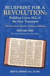 Book cover of Blueprint for a Revolution: Building Upon All of the New Testament - Volume One by Reed K. Merino B.A. M. Div.