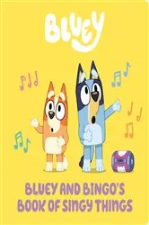 Book cover of Bluey and Bingo's Book of Singy Things by Penguin Young Readers Licenses