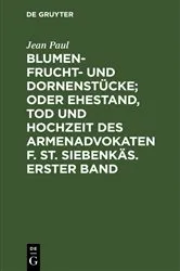 Book cover of Blumen- Frucht- und Dornenstücke; oder Ehestand, Tod und Hochzeit des Armenadvokaten F. St. Siebenkäs. Erster Band (3rd ed.) by Jean Paul