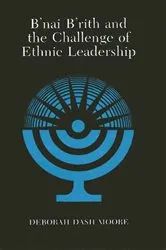Book cover of B'nai B'rith and the Challenge of Ethnic Leadership by Deborah Dash Moore