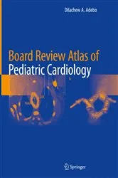 Book cover of Board Review Atlas of Pediatric Cardiology by Dilachew A. Adebo