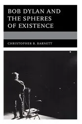 Book cover of Bob Dylan and the Spheres of Existence by Christopher B. Barnett