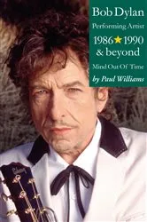 Book cover of Bob Dylan: Performance Artist 1986-1990 And Beyond (Mind Out Of Time) by Paul Williams