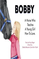 Book cover of Bobby, a Horse who Teaches a young Girl how to Love by Regan, Krissy, R