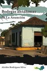 Book cover of Bodegas antañonas de La Asunción by Alcides Rodríguez Silva