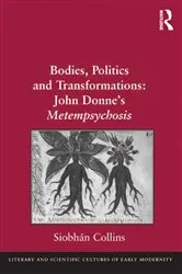 Book cover of Bodies, Politics and Transformations: John Donne's Metempsychosis by Siobhán Collins