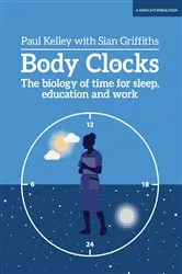 Book cover of Body Clocks: The biology of time for sleep, education and work by Paul Kelley