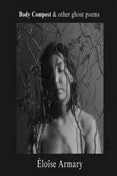 Book cover of Body Compost & other ghost poems by Eloise Armary