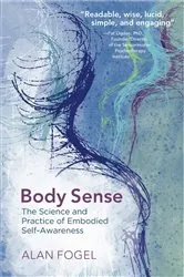 Book cover of Body Sense: The Science and Practice of Embodied Self-Awareness (Norton Series on Interpersonal Neurobiology) by Alan Fogel