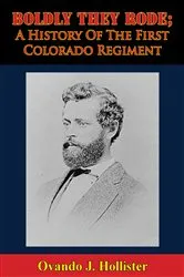 Book cover of Boldly They Rode; A History Of The First Colorado Regiment by Unknown