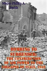 Book cover of Bombing To Surrender: The Contribution Of Air Power To The Collapse Of Italy, 1943 by Unknown