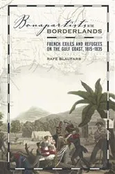 Book cover of Bonapartists in the Borderlands by Rafe Blaufarb