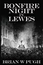 Book cover of Bonfire Night in Lewes by Brian W Pugh