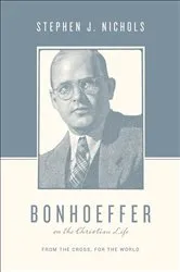 Book cover of Bonhoeffer on the Christian Life by Stephen J. Nichols