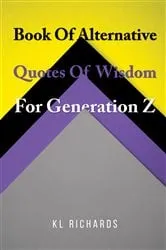 Book cover of Book Of Alternative Quotes Of Wisdom For Generation Z by KL Richards
