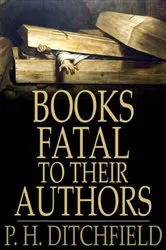 Book cover of Books Fatal to Their Authors by P. H. Ditchfield