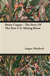 Book cover of Boom Copper - The Story Of The First U.S. Mining Boom by Angus Murdoch